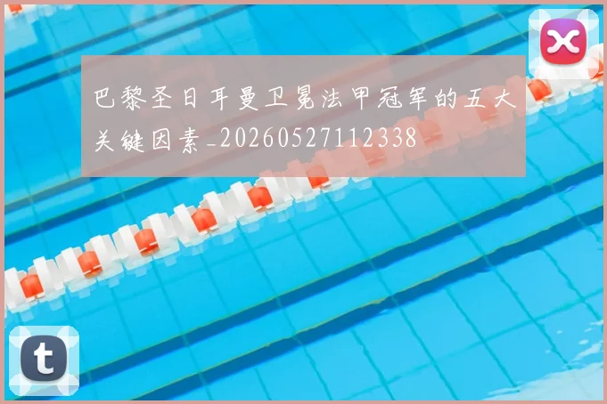巴黎圣日耳曼卫冕法甲冠军的五大关键因素_20260527112338