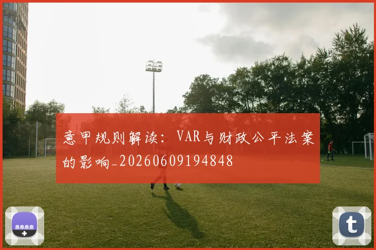 意甲规则解读:VAR与财政公平法案的影响_20260609194848