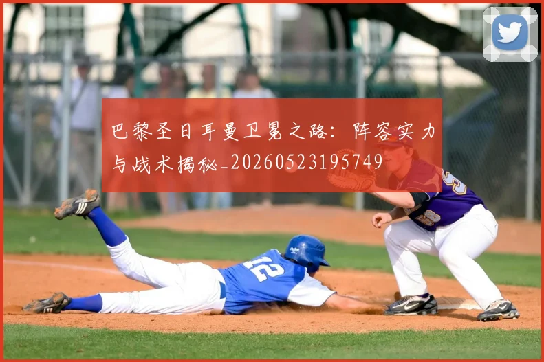 巴黎圣日耳曼卫冕之路：阵容实力与战术揭秘_20260523195749