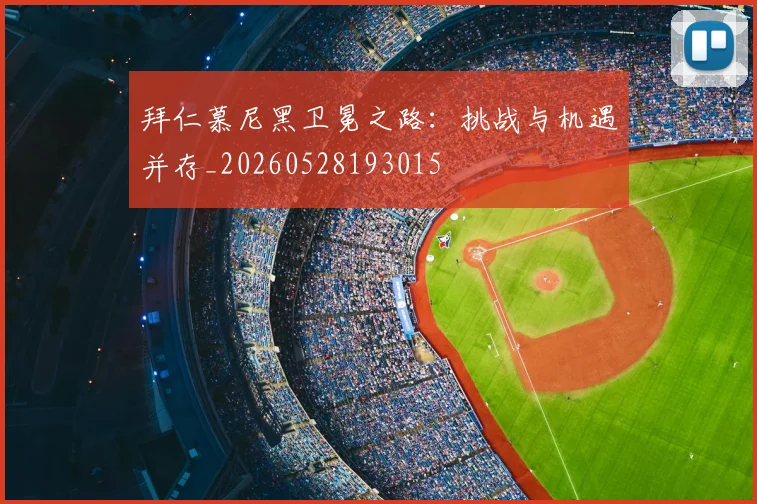 拜仁慕尼黑卫冕之路：挑战与机遇并存_20260528193015