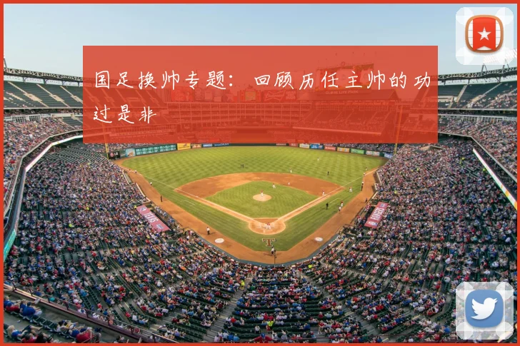 国足换帅专题:回顾历任主帅的功过是非