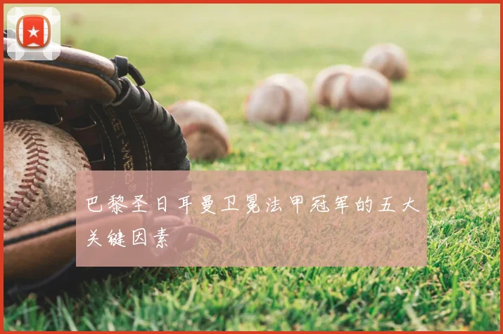 巴黎圣日耳曼卫冕法甲冠军的五大关键因素