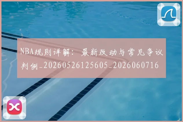 NBA规则详解：最新改动与常见争议判例_20260526125605_20260607160241